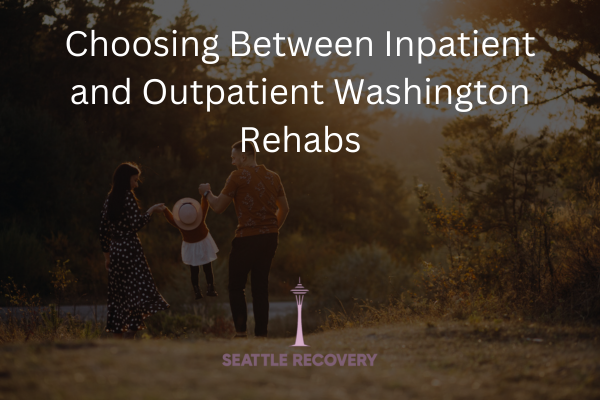 Choosing Between Inpatient and Outpatient Washington Rehabs